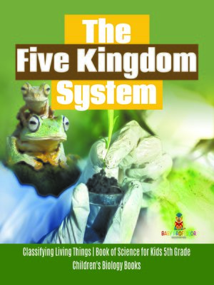 cover image of The Five Kingdom System--Classifying Living Things--Book of Science for Kids 5th Grade--Children's Biology Books